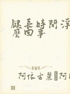 腿长时间浮肿怎么回事