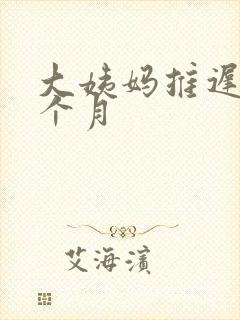大姨妈推迟了半个月
