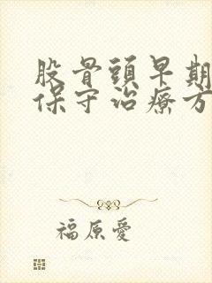 股骨头早期症状保守治疗方法