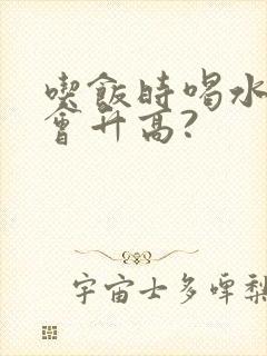 吃饭时喝水血糖会升高?