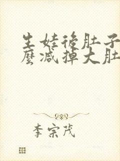 生娃后肚子大怎么减掉大肚子