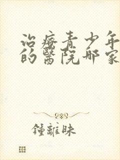 治疗青少年心理的医院哪家比较好