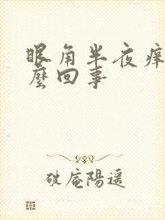眼角半夜痒是怎么回事