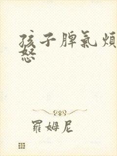 孩子脾气烦躁易怒