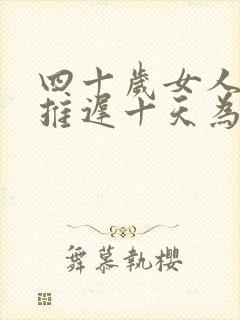 四十岁女人月经推迟十天为正常吗?