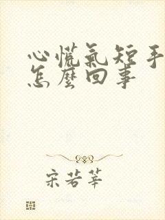 心慌气短手麻是怎么回事