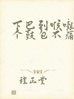 下巴到喉咙处有个鼓包不痛不痒