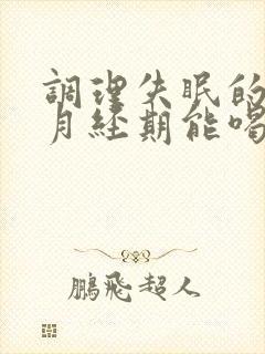 调理失眠的中药月经期能喝吗