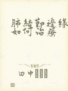 肺结节边缘毛刺如何治疗
