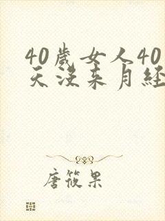 40岁女人40天没来月经怎么回事