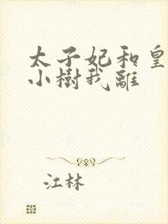 太子妃和皇上在小树我离