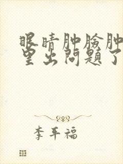 眼睛肿脸肿是哪里出问题了