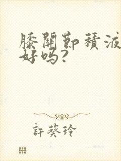 膝关节积液能治好吗?封面