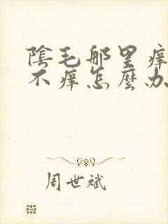 阴毛那里痒下面不痒怎么办