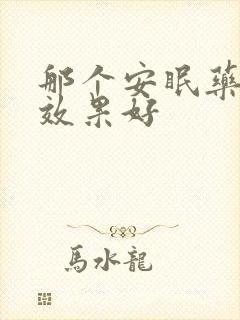 那个安眠药睡眠效果好