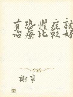 有恐惧症该如何治疗比较好