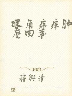 眼角疼痒肿了怎么回事