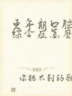 更年期口腔灼口综合症怎么治疗