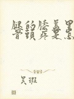 腿的膝盖里面的骨头疼是怎么回事