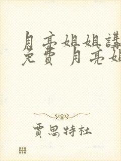 月亮姐姐讲故事免费 月亮姐姐讲故事.听