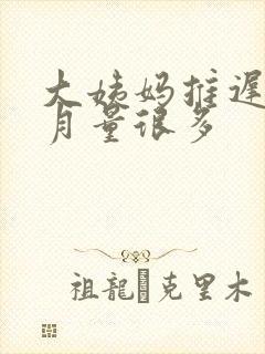 大姨妈推迟半个月量很多
