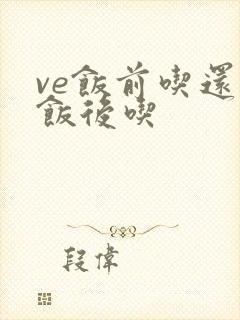 ve饭前吃还是饭后吃