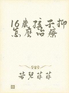 16岁孩子抑郁怎么治疗