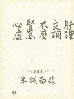 心肾不交肝郁脾虚怎么调理