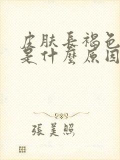 皮肤长褐色斑点是什么原因