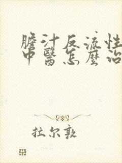 胆汁反流性胃炎中医怎么治