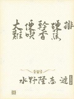 大便干硬排便困难吃香蕉