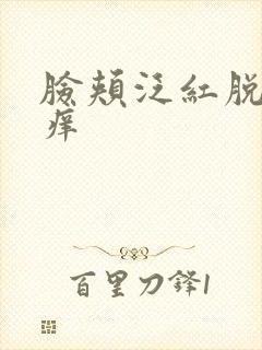 脸颊泛红脱皮干痒