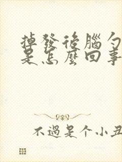掉发后脑勺严重是怎么回事
