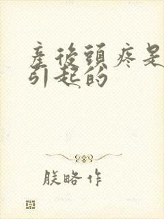 产后头疼是怎么引起的