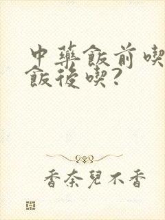 中药饭前吃还是饭后吃?
