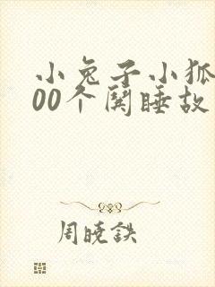 小兔子小狐狸100个哄睡故事长篇