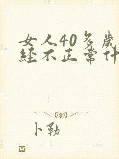 女人40多岁月经不正常什么原因