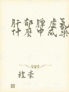 肝郁脾虚气虚吃什么中成药