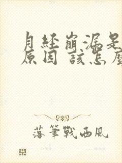 月经崩漏是什么原因 该怎么办