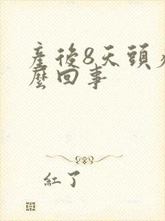 产后8天头疼怎么回事