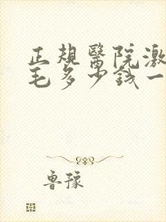 正规医院激光脱毛多少钱一次