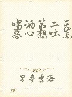 喝酒第二天头疼恶心想吐怎样缓解