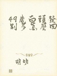 49岁白头发特别多怎么回事