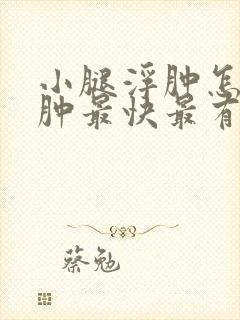 小腿浮肿怎么消肿最快最有效