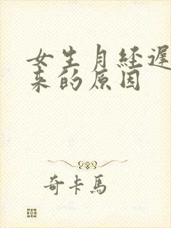女生月经迟迟不来的原因