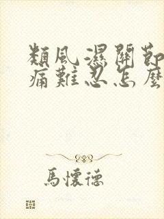 类风湿关节炎疼痛难忍怎么办