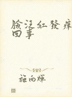 脸泛红发痒怎么回事