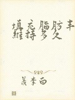 填充脂肪丰胸能维持多久
