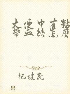 大便中有粘液还带血丝怎么回事