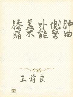 膝盖外侧肿胀疼痛不能弯曲封面